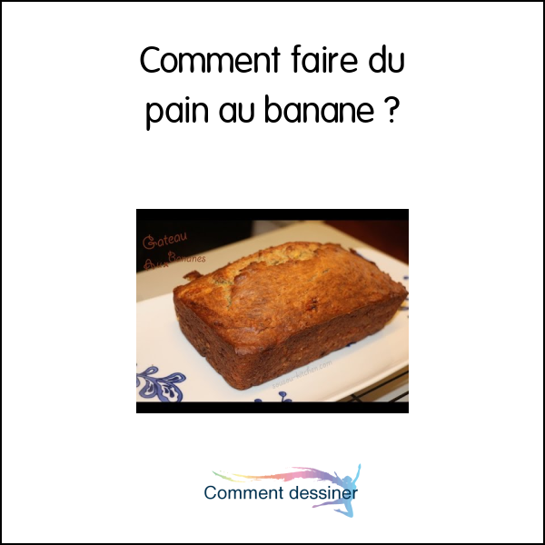 Comment faire du pain au banane